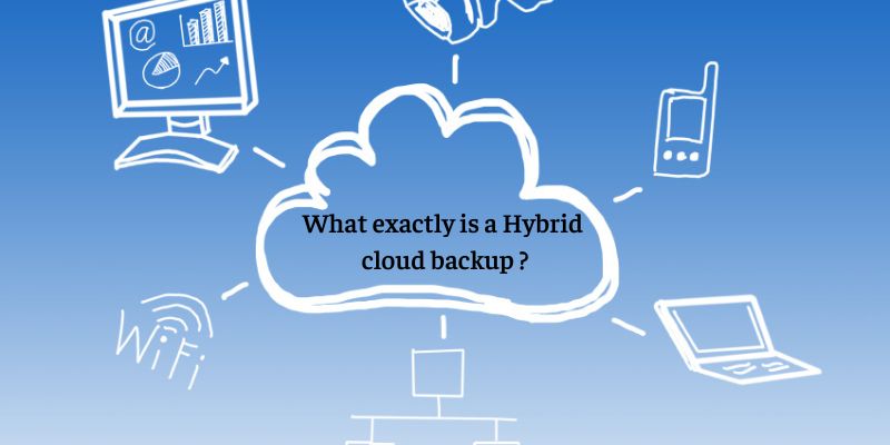 What exactly is a Hybrid cloud backup ?