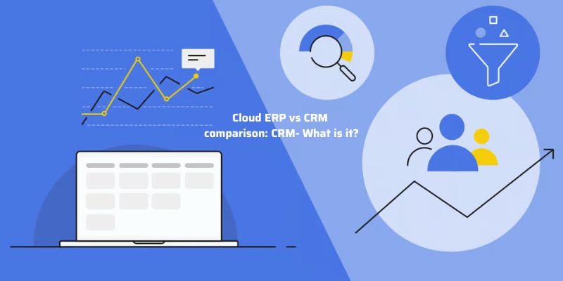 Cloud ERP vs CRM comparison: CRM- What is it?