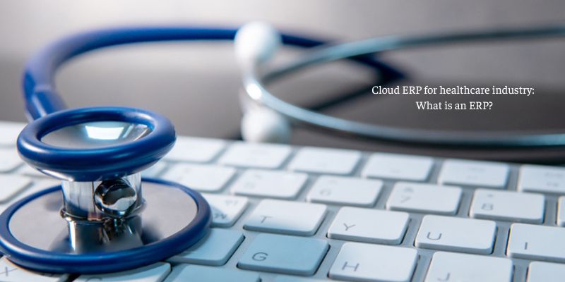 Cloud ERP for healthcare industry: What is an ERP?