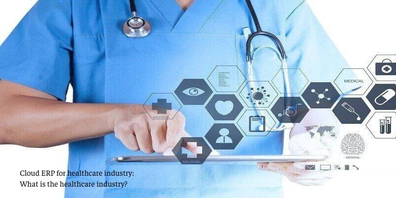 Cloud ERP for healthcare industry: What is the healthcare industry?